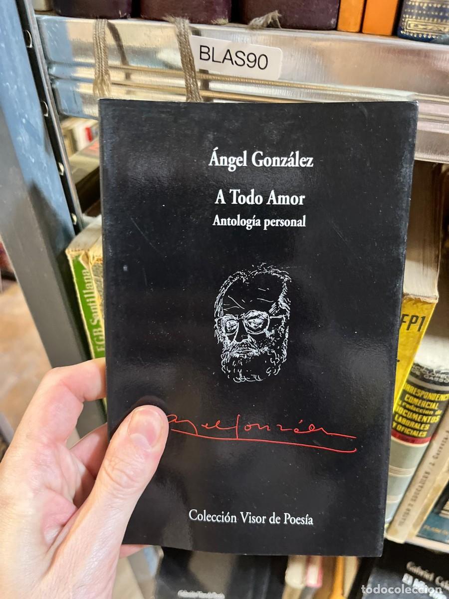Libros de segunda mano: BLAS90 &ndash; A todo amor. Antolog&iacute;a personal &mdash; &Aacute;ngel Gonz&aacute;lez. Visor.