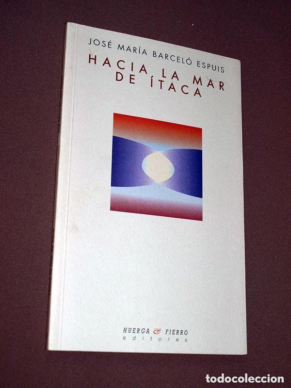 Libros de segunda mano: HACIA LA MAR DE &Iacute;TACA. Jos&eacute; Mar&iacute;a BARCEL&Oacute; ESPUIS. Huerga & Fierro, 2002. DEDICADO POR EL AUTOR +++