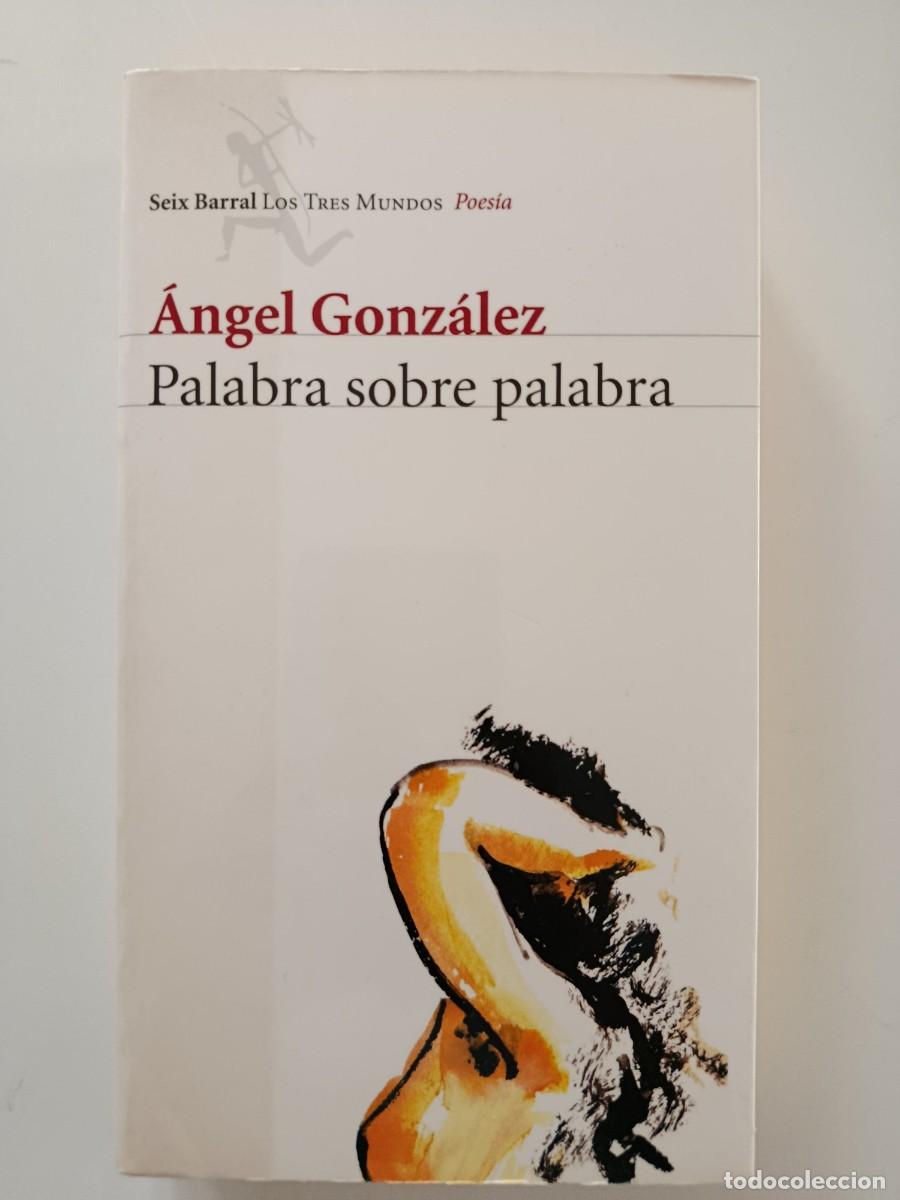 Libros de segunda mano: &Aacute;NGEL GONZ&Aacute;LEZ. PALABRA SOBRE PALABRA. SEIX BARRAL. 2002