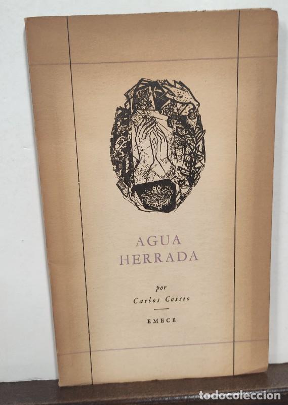 Libros de segunda mano: AGUA HERRADA - CARLOS COSSIO - EMECE - 1965, 1&ordf; ed. - Buenos Aires - Dedicatoria firma autor
