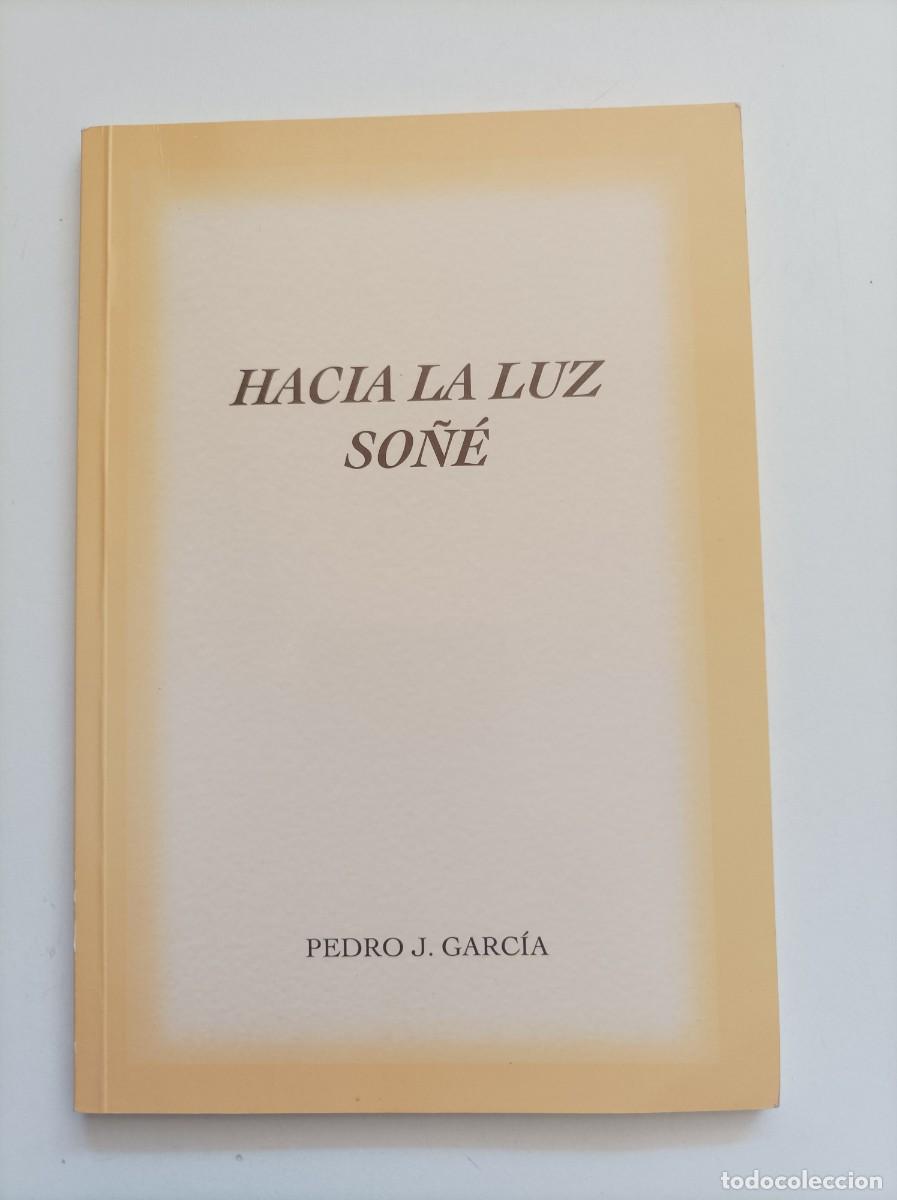 Libros de segunda mano: HACIA LA LUZ, SO&Ntilde;E. Pedro J. Garc&iacute;a. Autoedici&oacute;n. Murcia, 2007.