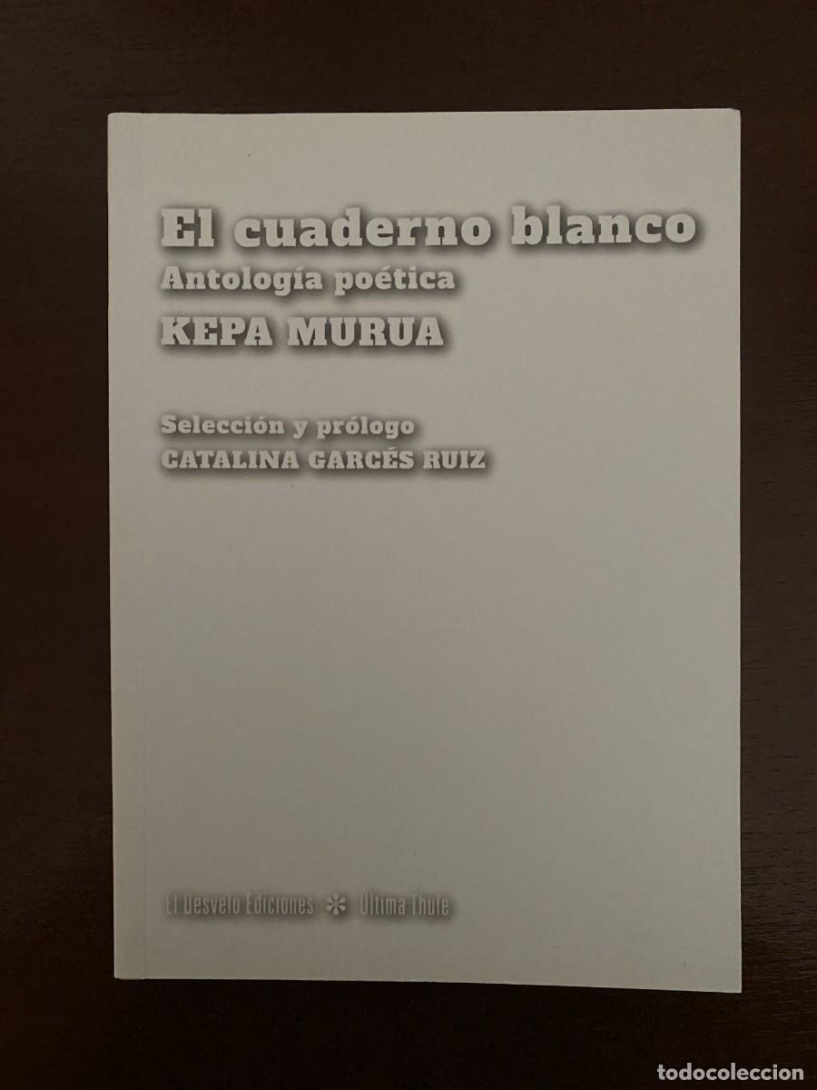 Libros de segunda mano: Kepa MURUA, El cuaderno blanco. Antolog&iacute;a po&eacute;tica, El Desvelo Ediciones
