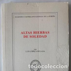 Libros de segunda mano: Altas Hierbas De Soledad (Dedicatoria y firma aut&oacute;grafa del autor). Luis Lopez Anglada. &iexcl;COMO NUEVO!
