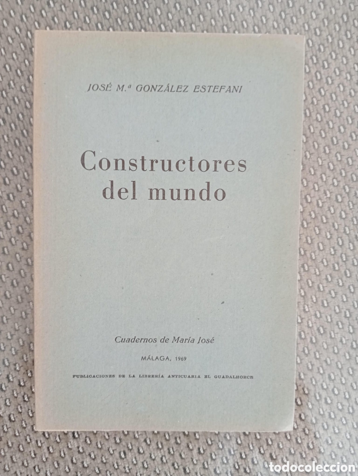 Libros de segunda mano: Constructores del mundo / Jos&eacute; M&ordf; Gonz&aacute;lez Estefani. &Aacute;ngel Caffarena, ed. Librer&iacute;a El Guadalhorce