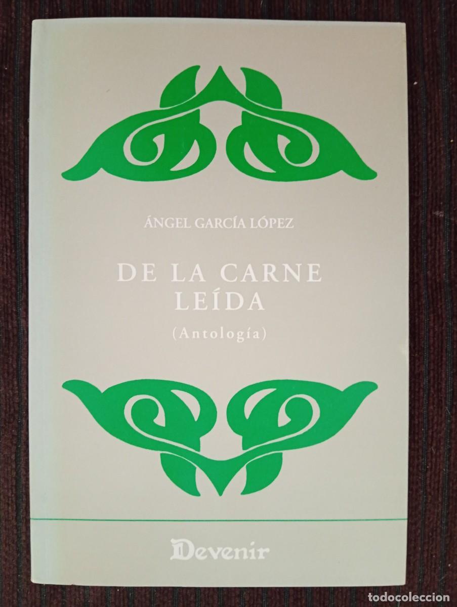 Second hand books: &Aacute;ngel Garc&iacute;a L&oacute;pez. De la carne le&iacute;da (Antolog&iacute;a). Devenir