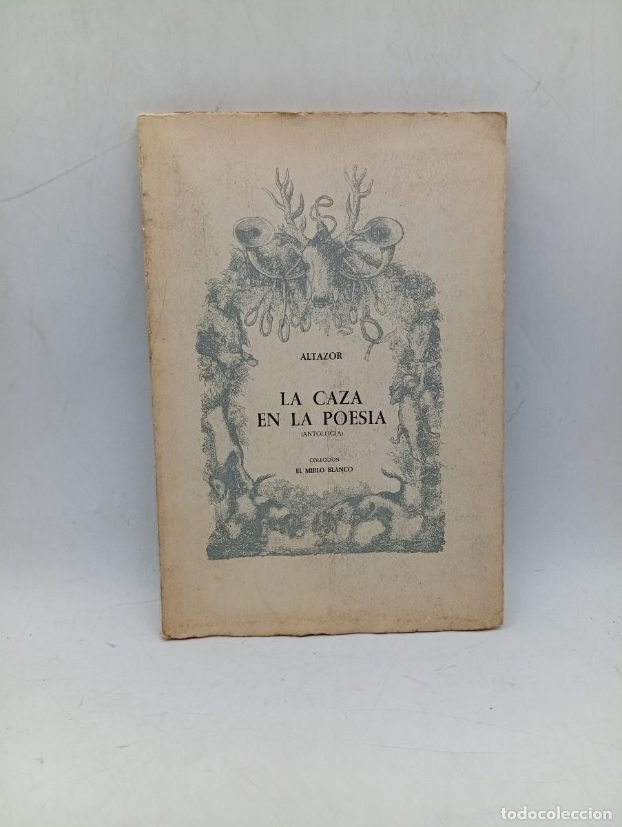 Libros de segunda mano: LA CAZA EN LA POESIA ( ANTOLOGIA). ALTAZOR. COLECCION EL MIRLO BLANCO. 1965. PAGS: 51. EJEMPLAR 426.