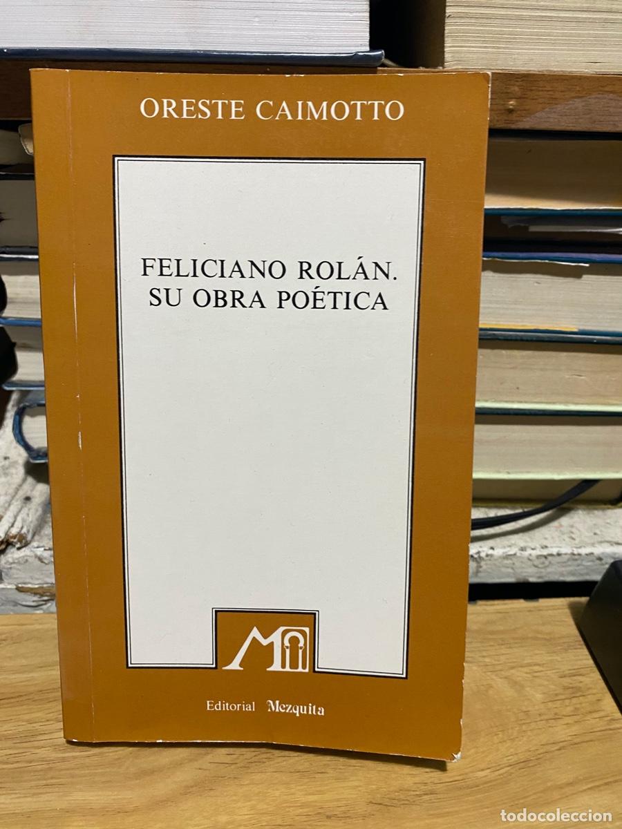 Libros de segunda mano: FELICIANO ROLAN, SU OBRA POETICA, ORESTE CAIMOTTO, EDT. MEZQUITA
