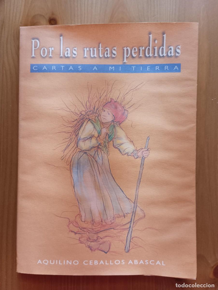 Libros de segunda mano: POR LAS RUTAS PERDIDAS CARTAS A MI TIERRA - AQUILINO CEBALLOS ABASCAL