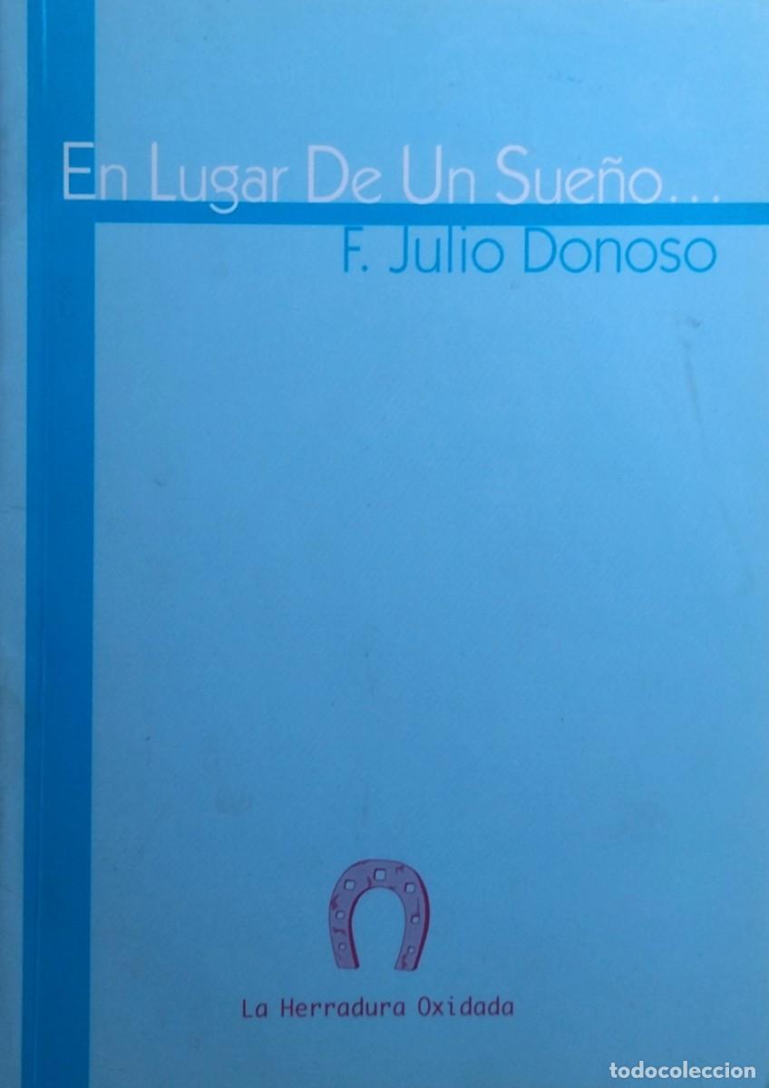 Libros de segunda mano: EN LUGAR DE UN SUE&Ntilde;O... / FRANCISCO JULIO DONOSIO. 2006 LA HERRADURA OXIDADA. MUY ESCASO.