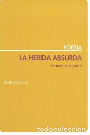 Libros de segunda mano: LA HERIDA ABSURDA - POESIA - AGUIRRE, FRANCISCO - A-POE-2594