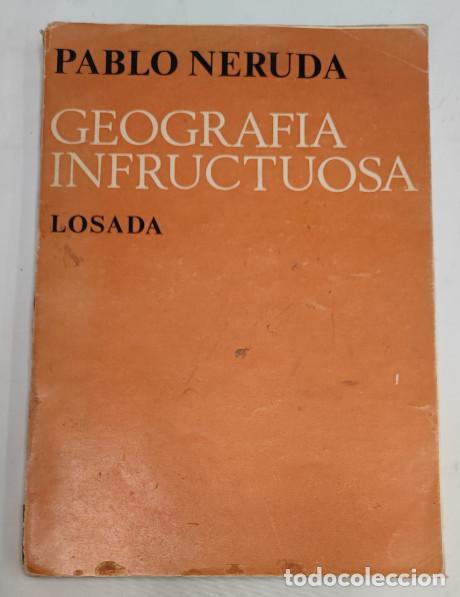 Libros de segunda mano: GEOGRAFIA INFRUCTUOSA, PABLO NERUDA, LOSADA 1&ordf; EDICION 1972, BUENOS AIRES, LIBRO