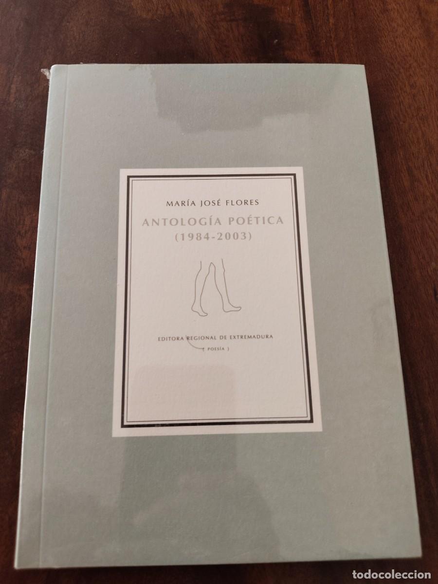 Libros de segunda mano: Mar&iacute;a Jos&eacute; Flores. Antolog&iacute;a Po&eacute;tica (1984-2003). Editora Regional de Extremadura.
