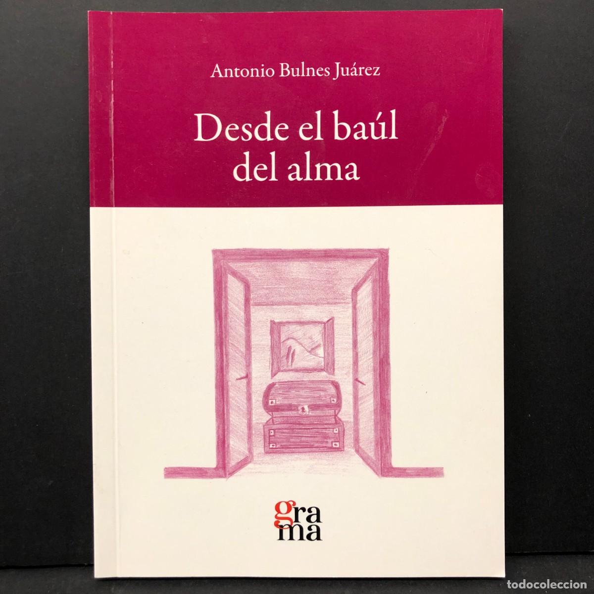 Libros de segunda mano: DESDE EL BA&Uacute;L DEL ALMA - ANTONIO BULNES JU&Aacute;REZ - GRAMA - FIRMADO POR EL AUTOR / 4298