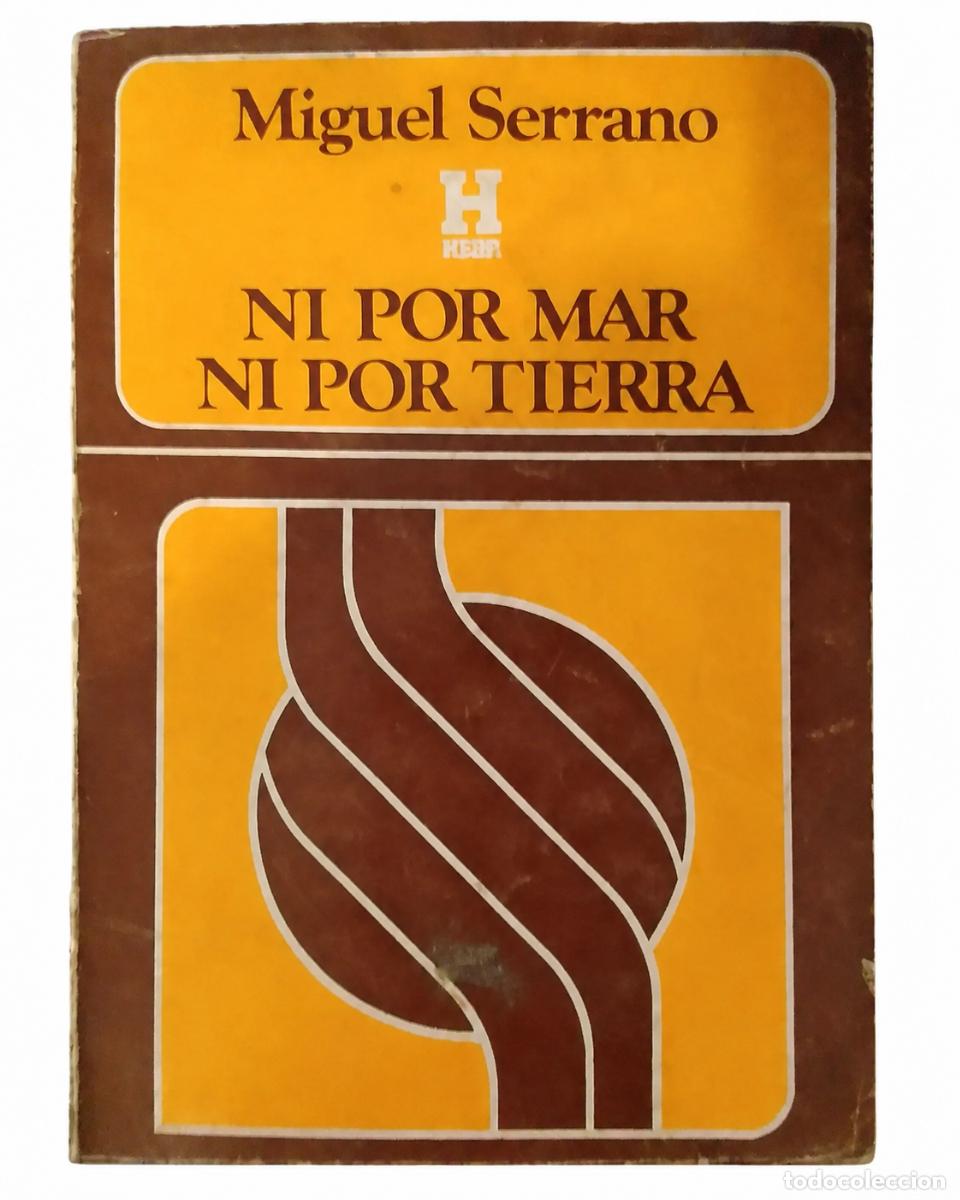Libros de segunda mano: MIGUEL SERRANO &ndash; NI POR MAR NI POR TIERRA &ndash; EDITORIAL KIER &ndash; EDICI&Oacute;N ARGENTINA, 1979 LM