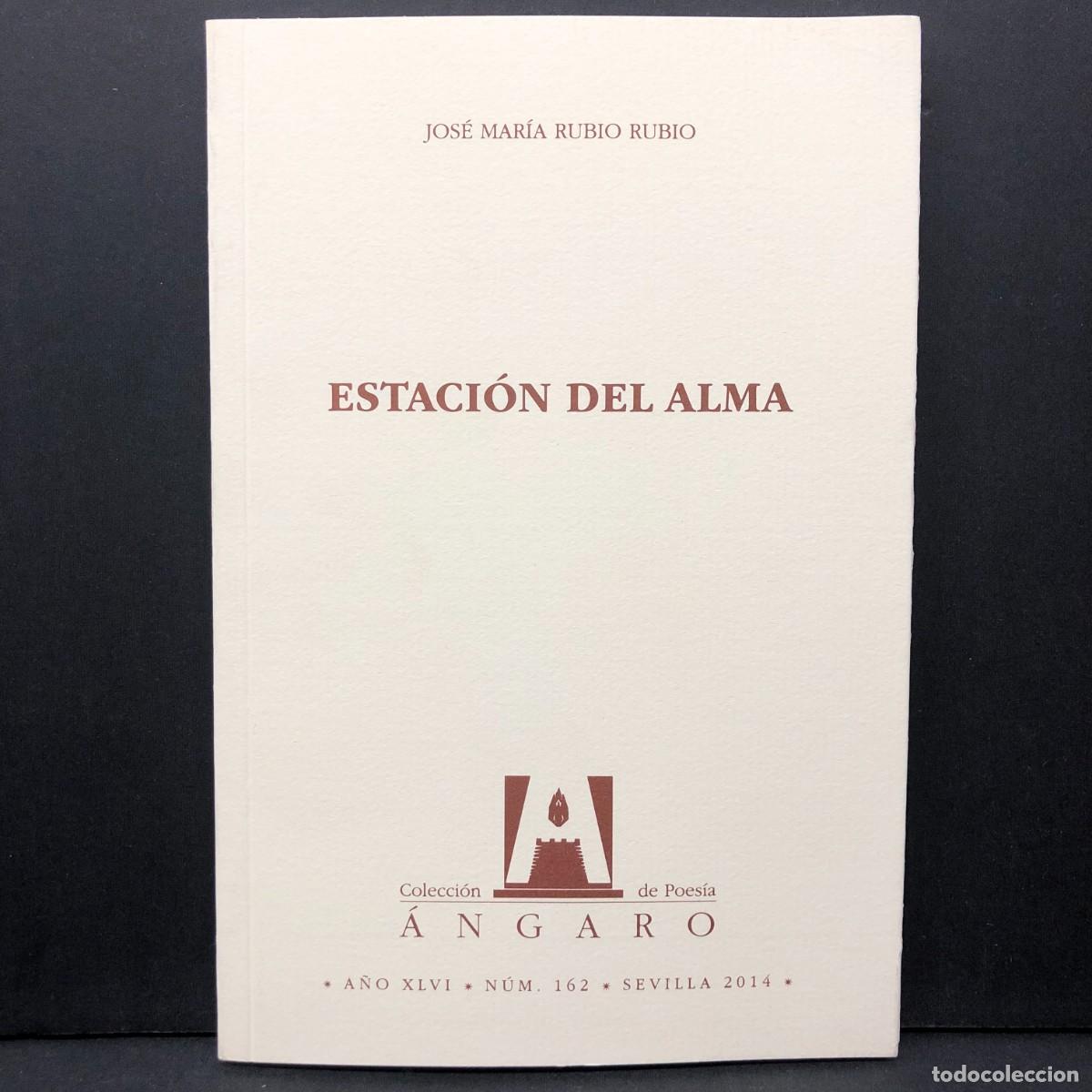 Libros de segunda mano: ESTACI&Oacute;N DEL ALMA - JOS&Eacute; MAR&Iacute;A RUBIO RUBIO - &Aacute;NGARO - POES&Iacute;A - 2014 - 162 / 5684