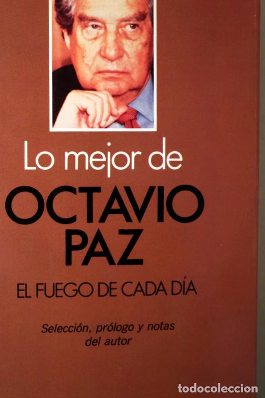 Gebrauchte B&uuml;cher: PAZ, Octavio - LO MEJOR DE OCTAVIO PAZ. El fuego dde cada d&iacute;a - Barcelona 1989 - 1&ordm; edici&oacute;n