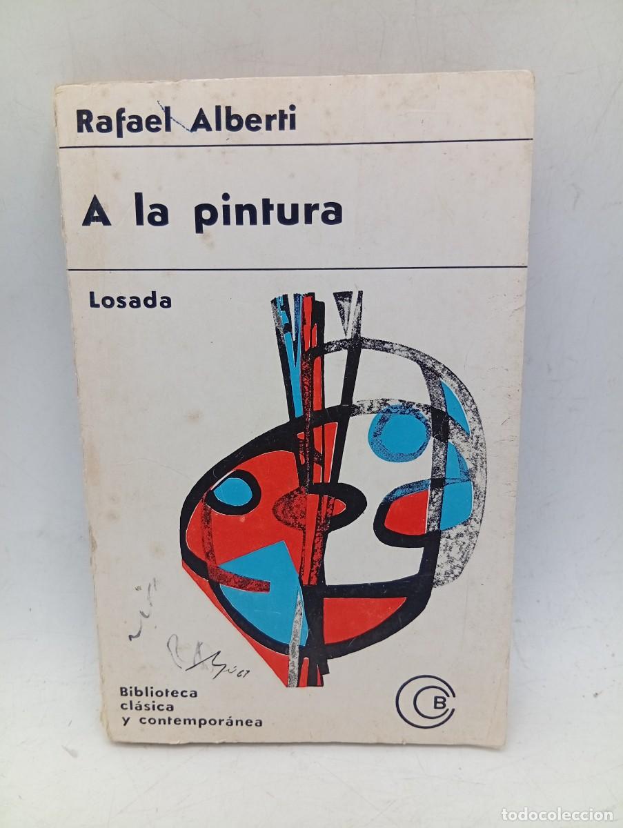 Libros de segunda mano: A LA PINTURA. RAFAEL ALBERTI. EDITORIAL LOSADA. 1967. PAGS : 169. DEDICADO Y FIRMADO AUTOR.