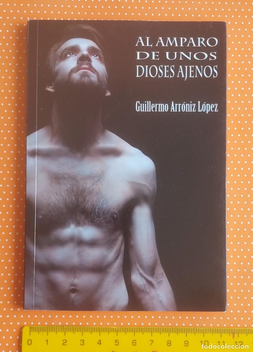 Libros de segunda mano: AL AMPARO DE UNOS DIOSES AJENOS GUILLERMO ARR&Oacute;NIZ L&Oacute;PEZ DEDICADO POR EL AUTOR