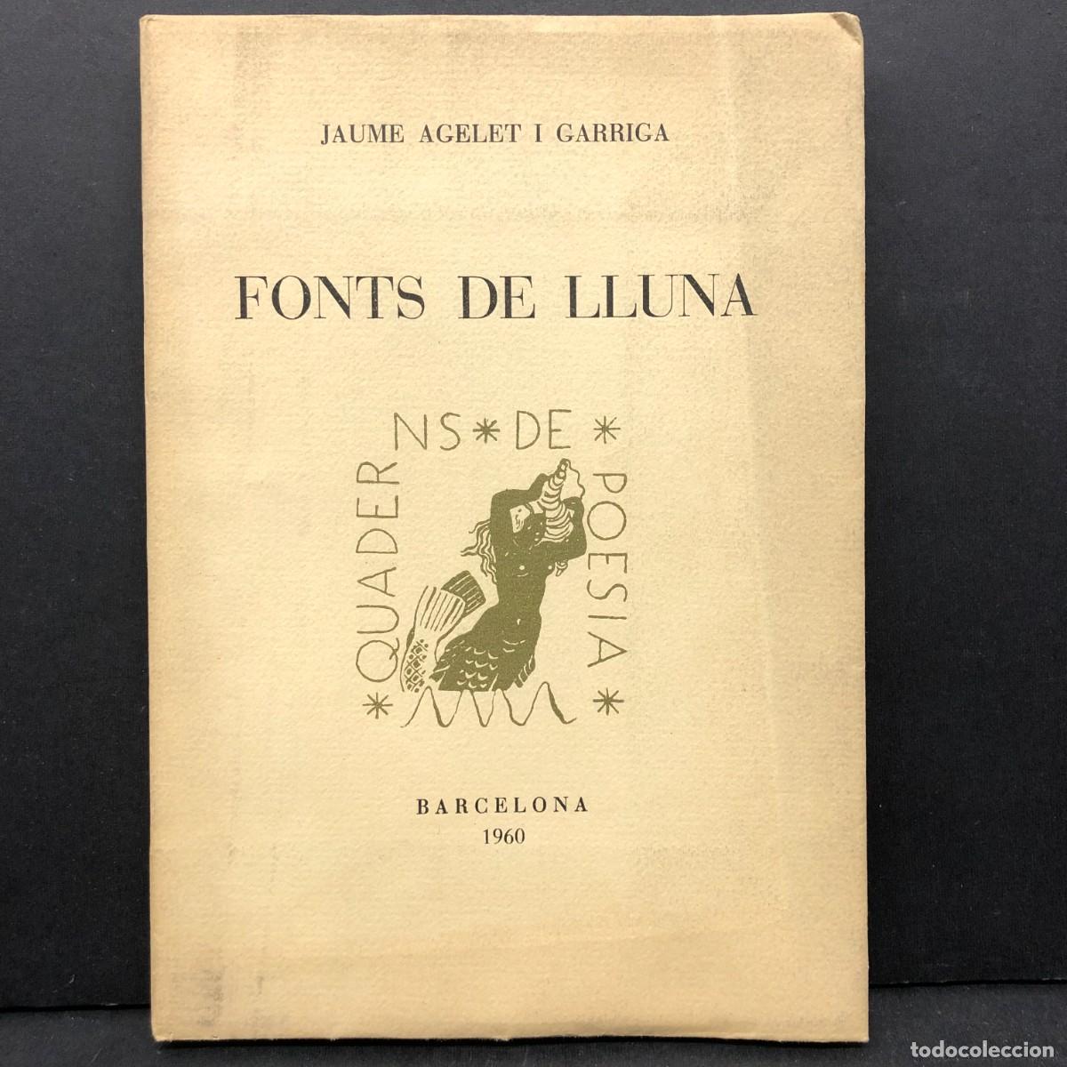 Libros de segunda mano: FONTS DE LLUNA - JAUME AGELET I GARRIGA - BARCELONA - 1960 - QUADERNS DE POESIA - DEDICAT/ 72
