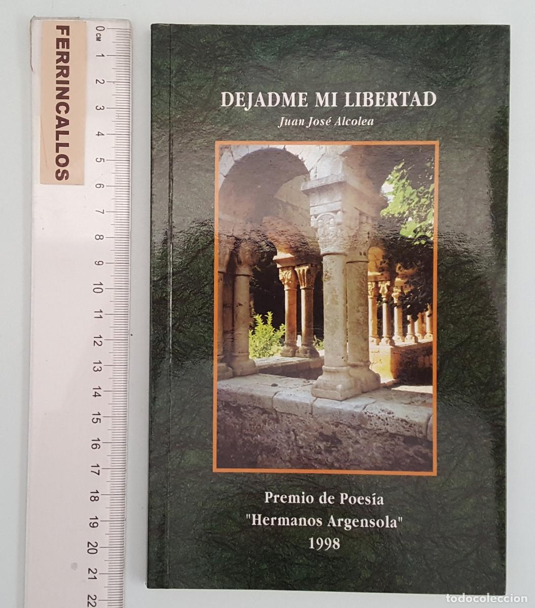 Libros de segunda mano: DEJADME MI LIBERTAD, JUAN JOS&Eacute; ALCOLEA, PREMIO POESIA HERMANOS ARGENSOLA BARBASTRO 1998