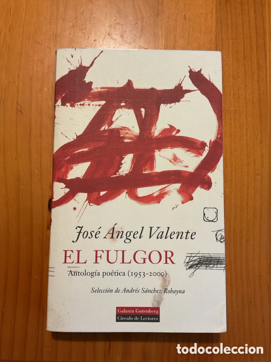 Libros de segunda mano: JOS&Eacute; &Aacute;NGEL VALENTE &ndash; EL FULGOR. ANTOLOG&Iacute;A PO&Eacute;TICA (1953-2000) &ndash; C&Iacute;RCULO DE LECTORES