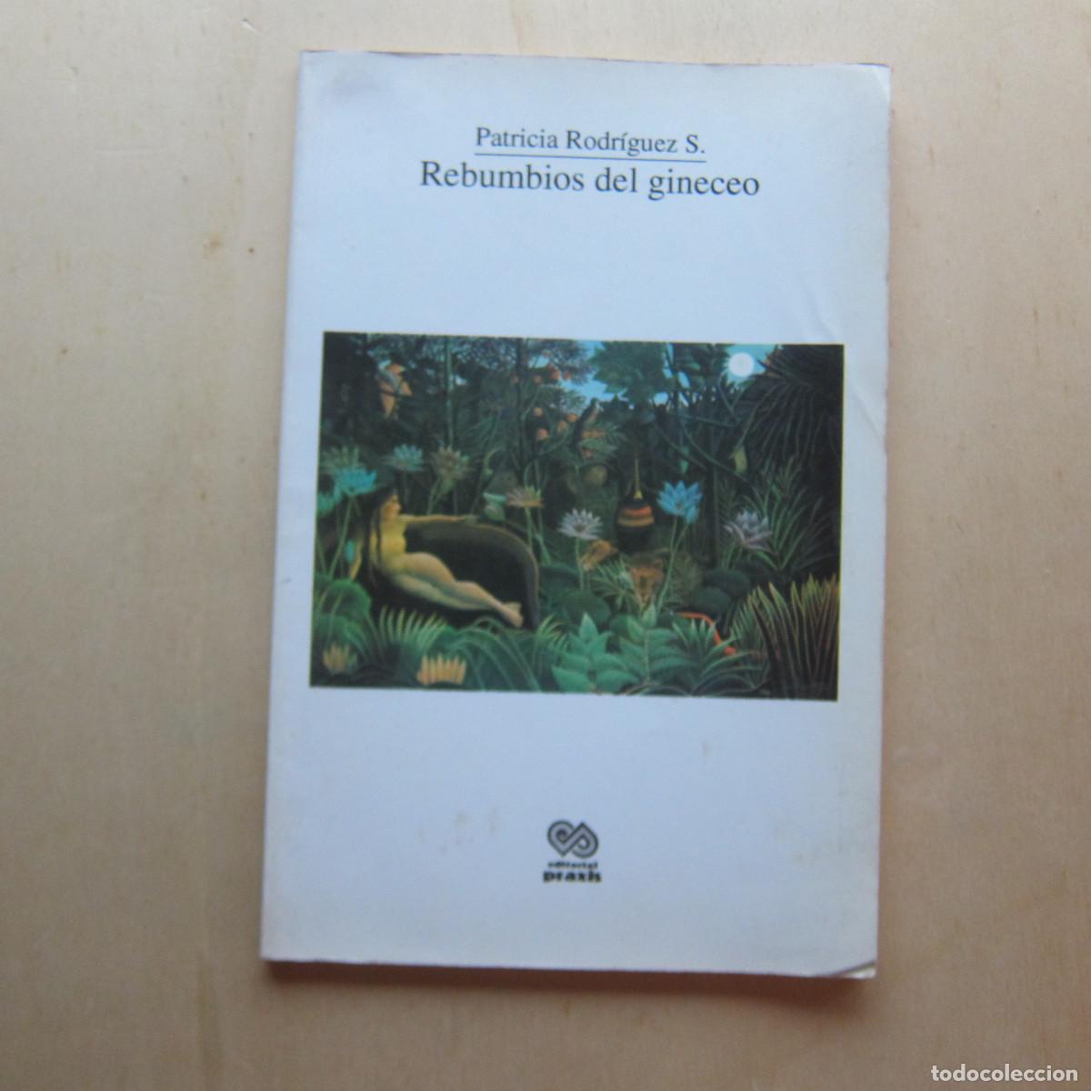 Libros de segunda mano: REBUMBIOS DEL GINECEO - PATRICIA RODRIGUEZ S. (PRAXIS) 1997 POES&Iacute;A