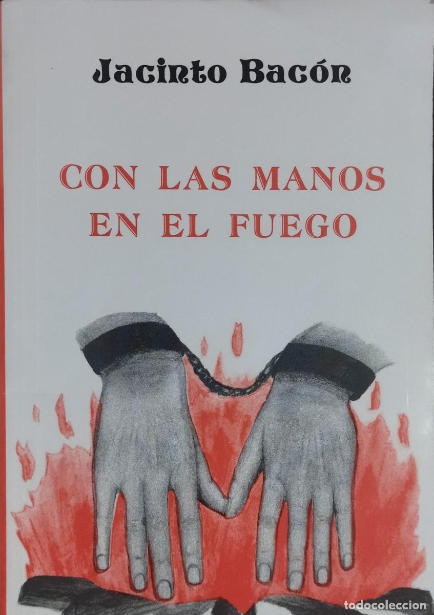 Libros de segunda mano: CON LAS MANOS EN EL FUEGO / JACINTO BAC&Oacute;N. &Uacute;NICO FIRMADO Y DEDICADO CON POEMA MANUSCRITO EN ZARAGOZA