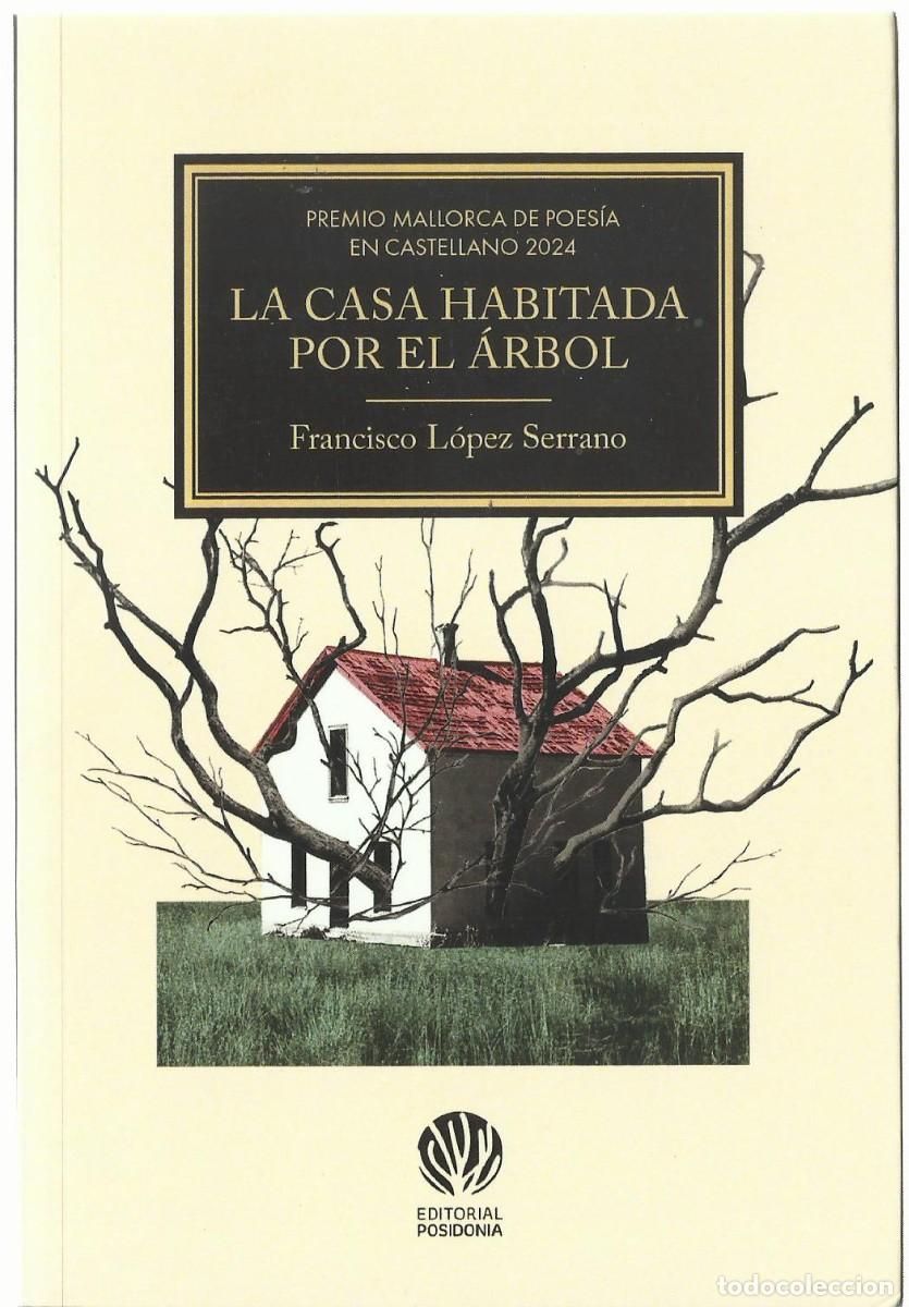 Libros de segunda mano: Francisco L&Oacute;PEZ SERRANO : La casa habitada por el &aacute;rbol. (Ed. Posidonia, 2025)