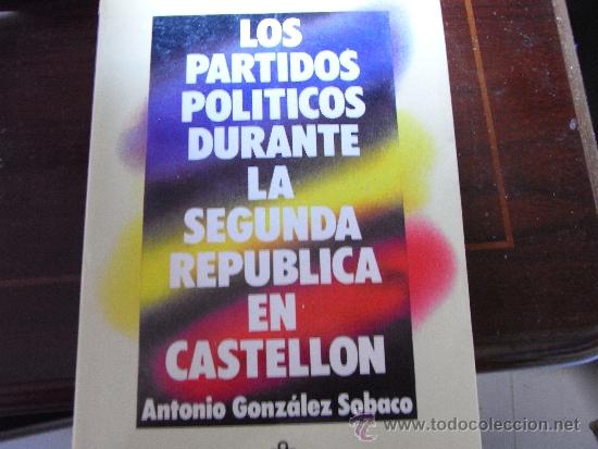 Libros de segunda mano: Los partidos pol&iacute;ticos durante la Segunda Rep&uacute;blica en Castell&oacute;n. Antonio Gonz&aacute;lez Sobaco
