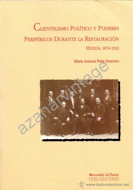Libri di seconda mano: Clientelismo pol&iacute;tico y poderes perif&eacute;ricos durante la Restauraci&oacute;n. Huelva, 1874-1923