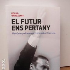 Libros de segunda mano: EL FUTUR ENS PERTANY . MEMÒRIES POLÍTIQUES DEL LEHENDAKARI IBARRETXE . AUTOR : ORDOZGOITI, KOLDO . Lote 82016636