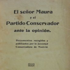 Libros de segunda mano: EL SEÑOR MAURA Y EL PARTIDO CONSERVADOR ANTE LA OPINIÓN. DOCUMENTOS RECOGIDOS Y PUBLICADOS POR...