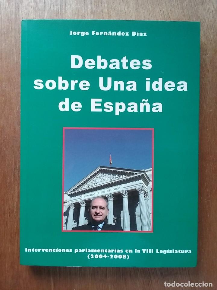 Libros de segunda mano: DEBATES SOBRE UNA IDEA DE ESPA&Ntilde;A, JORGE FERNANDEZ DIAZ, INTERVENCIONES PARLAMENTARIAS 2004 2008