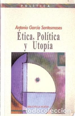 Libros de segunda mano: &Eacute;tica, Pol&iacute;tica y Utop&iacute;a - Garc&iacute;a Santesmases, Antonio