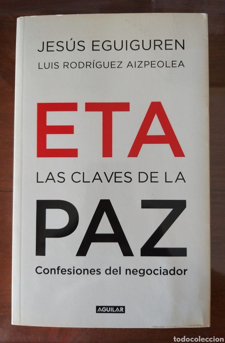 ETA LAS CLAVES DE LA PAZ. CONFESIONES DE UN NEGOCIADOR. J. EGUIGUREN. L. R. AIZPEOLEA. 2011. (Libros de Segunda Mano - Pensamiento - Política)