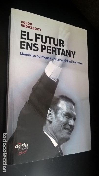 Gebrauchte B&uuml;cher: EL FUTUR ENS PERTANY. KOLDO ORDOZGOITI. MEMORIES POLITIQUES DEL LEHENDAKARI IBARRETXE. DERIA 2010.