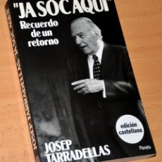 Libros de segunda mano: JA SÓC AQUÍ, RECUERDO DE UN RETORNO - DE JOSEP TARRADELLAS - EDITORIAL PLANETA - 1ª EDICIÓN - 1990