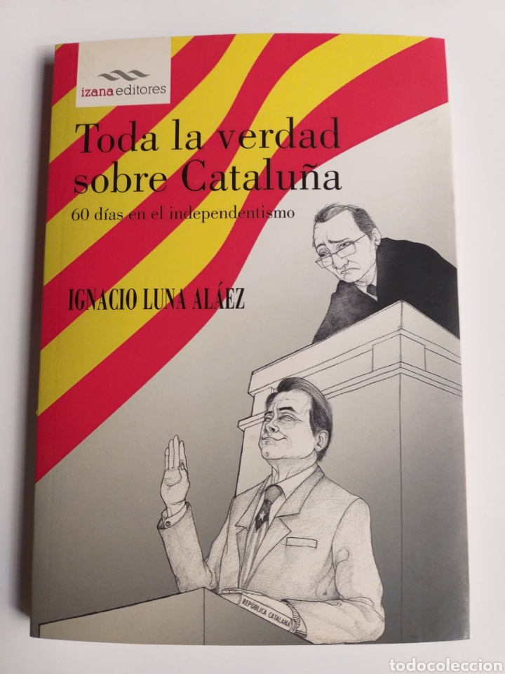 Libros de segunda mano: Toda la verdad sobre Catalu&ntilde;a. 60 d&iacute;as en el independentismo Ignacio luna Al&aacute;ez