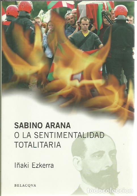 Libros de segunda mano: I&ntilde;aki Ezkerra-Sabino Arana o la sentimentalidad totalitaria.Puertas abiertas.Belacqva.2003.
