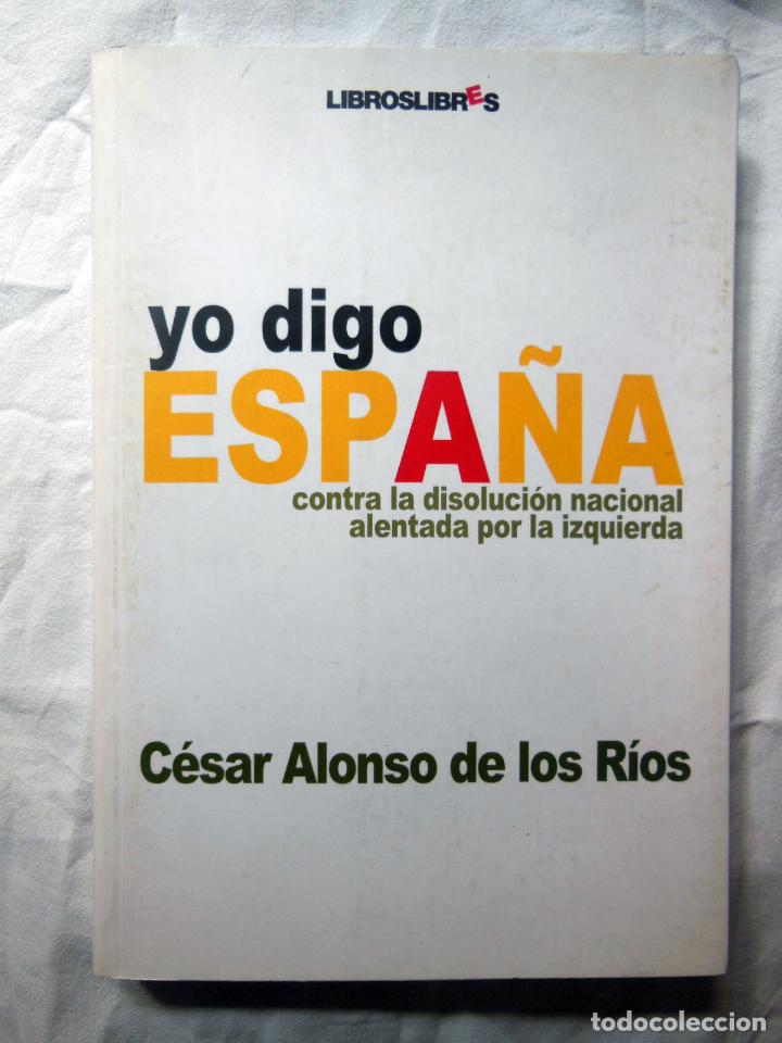 Libros de segunda mano: YO DIGO ESPA&Ntilde;A (Contra la disolucion nacional alentada por la izquierda) 2006 CESAR ALONSO DE LOS R