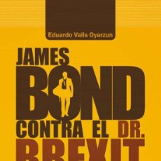 Libros de segunda mano: JAMES BOND CONTRA EL DR. BREXIT. EDUARDO VALLS OYARZUN . NUEVO
