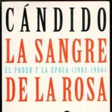 Libros de segunda mano: LA SANGRE DE LA ROSA. EL PODER Y LA ÉPOCA (1982 - 1996). CÁNDIDO