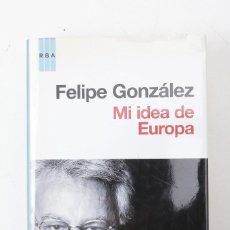 Libros de segunda mano: FELIPE GONZÁLEZ, MI IDEA DE EUROPA. RBA