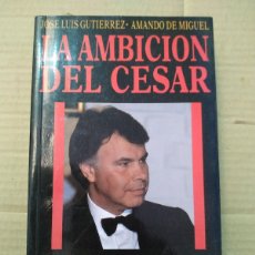 Libros de segunda mano: LA AMBICIÓN DEL CÉSAR - JOSÉ LUIS GUTIÉRREZ Y AMANDO DE MIGUEL. Lote 366358566