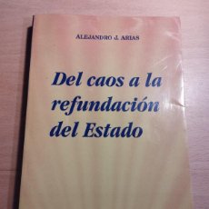 Libros de segunda mano: DEL CAOS A LA REFUNDACIÓN DEL ESTADO (ALEJANDRO J. ARIAS)