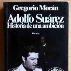 Libros de segunda mano: ADOLFO SUÁREZ. HISTORIA DE UNA AMBICIÓN (GREGORIO MORÁN) PLANETA 1979. Lote 390784739