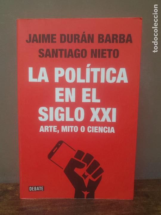 Libri di seconda mano: LA POL&Iacute;TICA EN EL SIGLO XXI. ARTE, MITO O CIENCIA - Jaime Dur&aacute;n Barba & Santiago Nieto