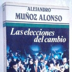 Libros de segunda mano: LAS ELECCIONES DEL CAMBIO / ALEJANDRO MUÑOZ ALONSO / ED. ARGOS VERGARA EN BARCELONA 1984 1ª EDICIÓN