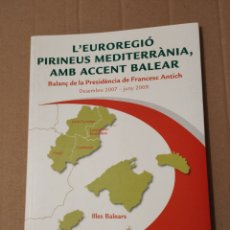 Libros de segunda mano: L'EUROREGIÓ PIRINEUS MEDITERRÀNIA, AMB ACCENT BALEAR. BALANÇ DE LA PRESIDÈNCIA DE FRANCESC ANTICH