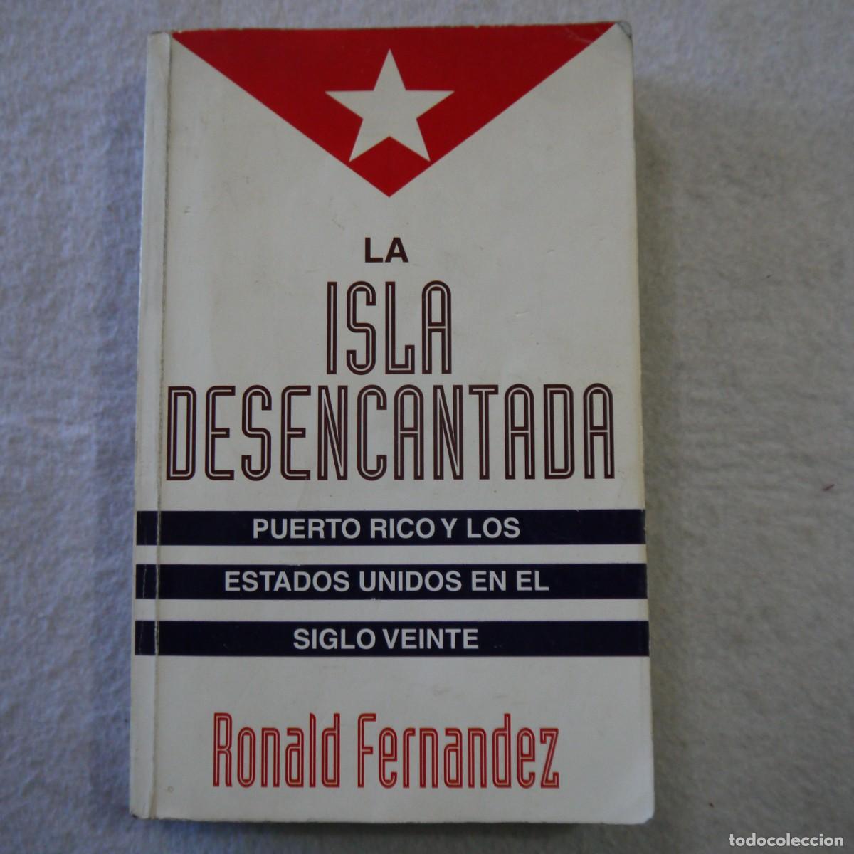 Libri di seconda mano: LA ISLA DESENCANTADA. PUERTO RICO Y LOS ESTADOS UNIDOS EN EL SIGLO VEINTE - RONALD FERN&Aacute;NDEZ - 1996